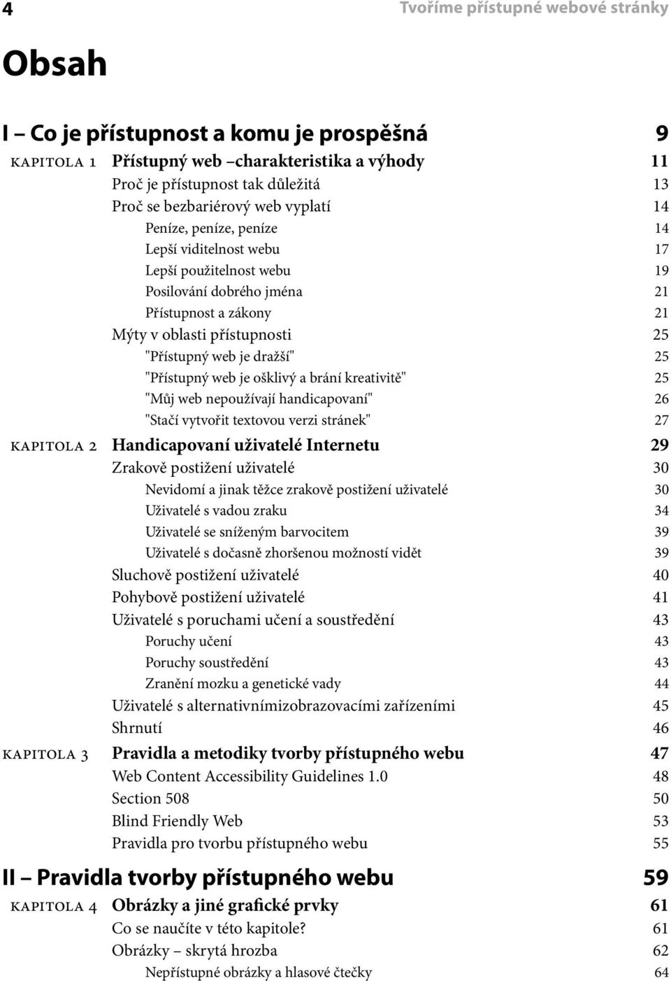 25 "Přístupný web je ošklivý a brání kreativitě" 25 "Můj web nepoužívají handicapovaní" 26 "Stačí vytvořit textovou verzi stránek" 27 kapitola 2 Handicapovaní uživatelé Internetu 29 Zrakově postižení