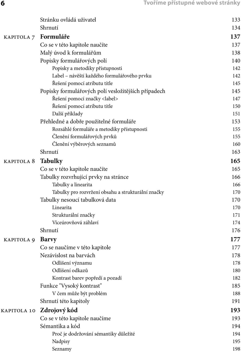 Řešení pomocí atributu title 150 Další příklady 151 Přehledné a dobře použitelné formuláře 153 Rozsáhlé formuláře a metodiky přístupnosti 155 Členění formulářových prvků 155 Členění výběrových