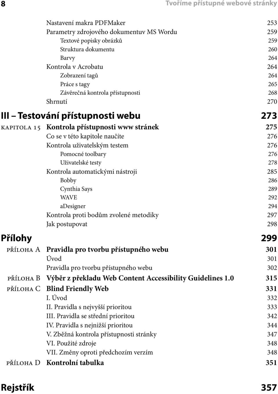 276 Kontrola uživatelským testem 276 Pomocné toolbary 276 Uživatelské testy 278 Kontrola automatickými nástroji 285 Bobby 286 Cynthia Says 289 WAVE 292 adesigner 294 Kontrola proti bodům zvolené