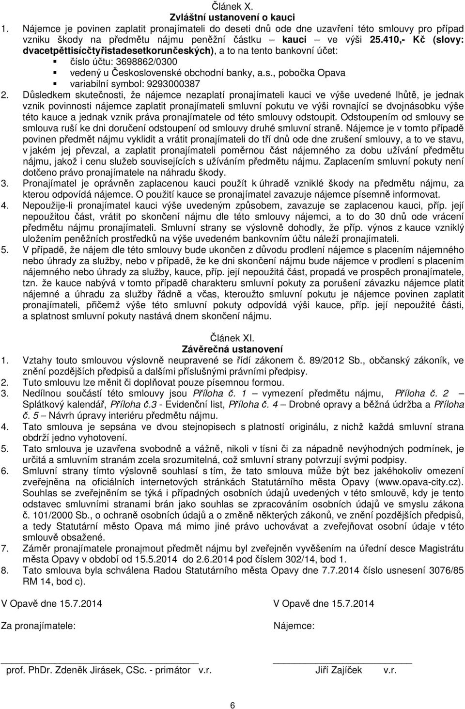 410,- Kč (slovy: dvacetpěttisícčtyřistadesetkorunčeských), a to na tento bankovní účet: číslo účtu: 3698862/0300 vedený u Československé obchodní banky, a.s., pobočka Opava variabilní symbol: 9293000387 2.