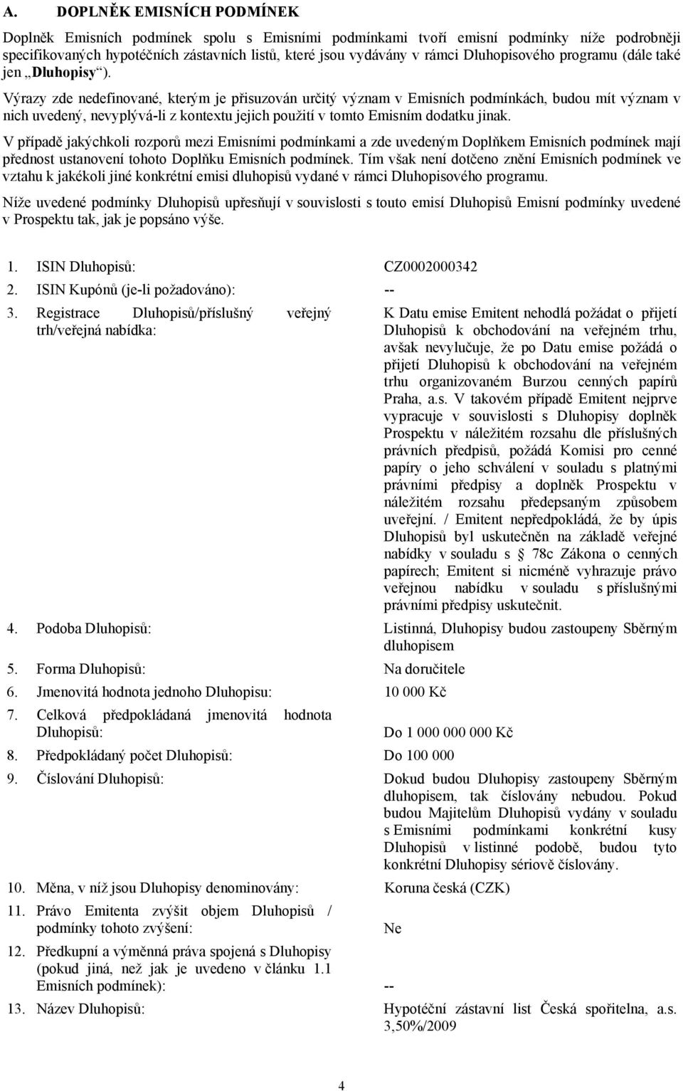 Výrazy zde nedefinované, kterým je přisuzován určitý význam v Emisních podmínkách, budou mít význam v nich uvedený, nevyplývá-li z kontextu jejich použití v tomto Emisním dodatku jinak.