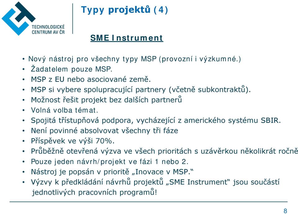 Spojitá třístupňová podpora, vycházející z amerického systému SBIR. Není povinné absolvovat všechny tři fáze Příspěvek ve výši 70%.