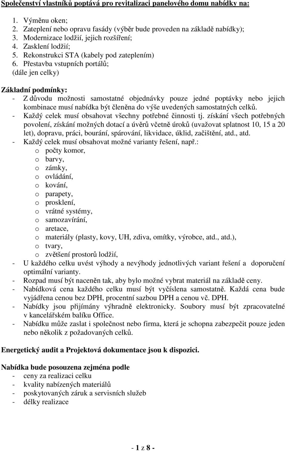 Přestavba vstupních portálů; (dále jen celky) Základní podmínky: - Z důvodu možnosti samostatné objednávky pouze jedné poptávky nebo jejich kombinace musí nabídka být členěna do výše uvedených