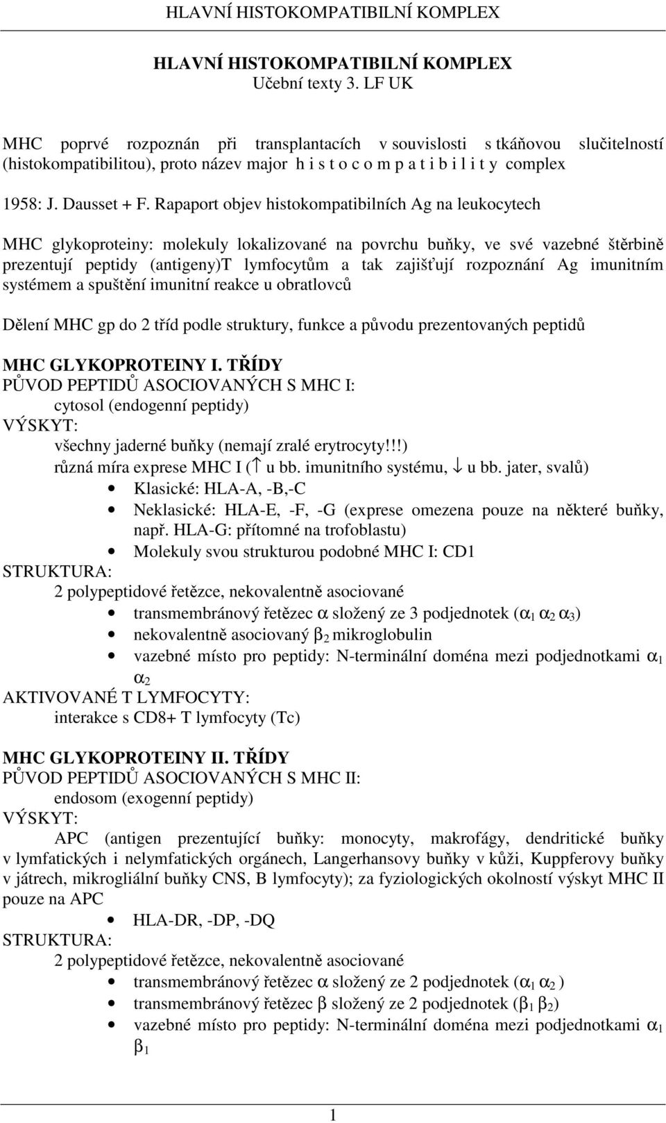 Rapaport objev histokompatibilních Ag na leukocytech MHC glykoproteiny: molekuly lokalizované na povrchu buky, ve své vazebné štrbin prezentují peptidy (antigeny)t lymfocytm a tak zajišují rozpoznání