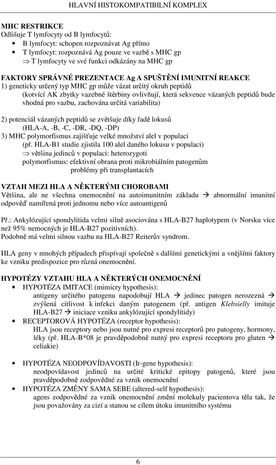 zachována uritá variabilita) 2) potenciál vázaných peptid se zvtšuje díky ad lokus (HLA-A, -B, -C, -DR, -DQ, -DP) 3) MHC polymorfismus zajišuje velké množství alel v populaci (p.