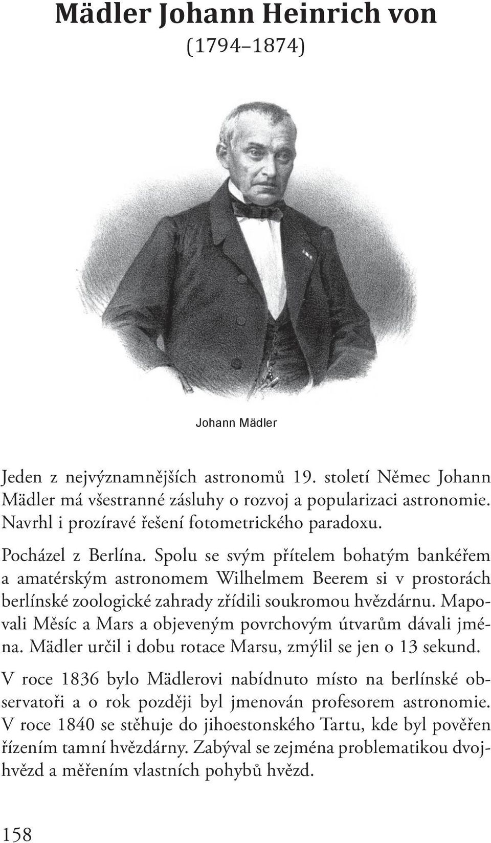 Spolu se svým přítelem bohatým bankéřem a amatérským astronomem Wilhelmem Beerem si v prostorách berlínské zoologické zahrady zřídili soukromou hvězdárnu.