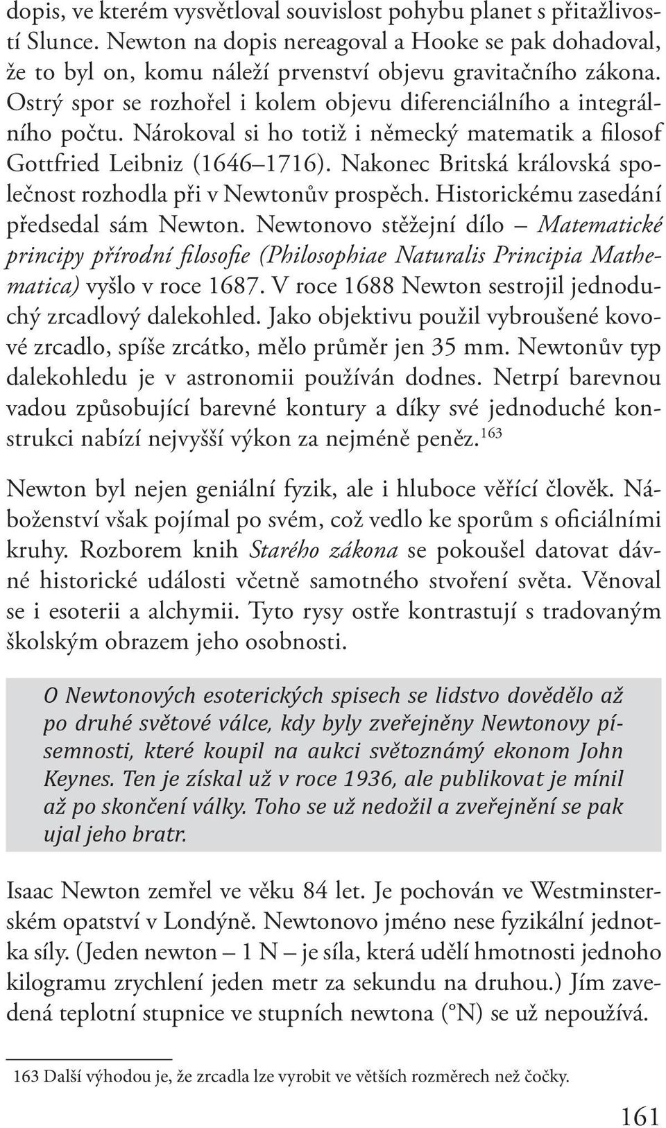 Nakonec Britská královská společnost rozhodla při v Newtonův prospěch. Historickému zasedání předsedal sám Newton.