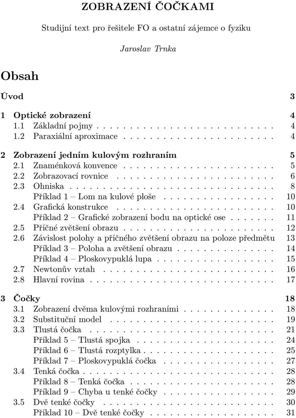 .. 10 Příklad2 Grafickézobrazeníbodunaoptickéose.... 11 2.5 Příčnézvětšeníobrazu.... 12 2.6 Závislost polohy a příčného zvětšení obrazu na poloze předmětu 13 Příklad3 Polohaazvětšeníobrazu.