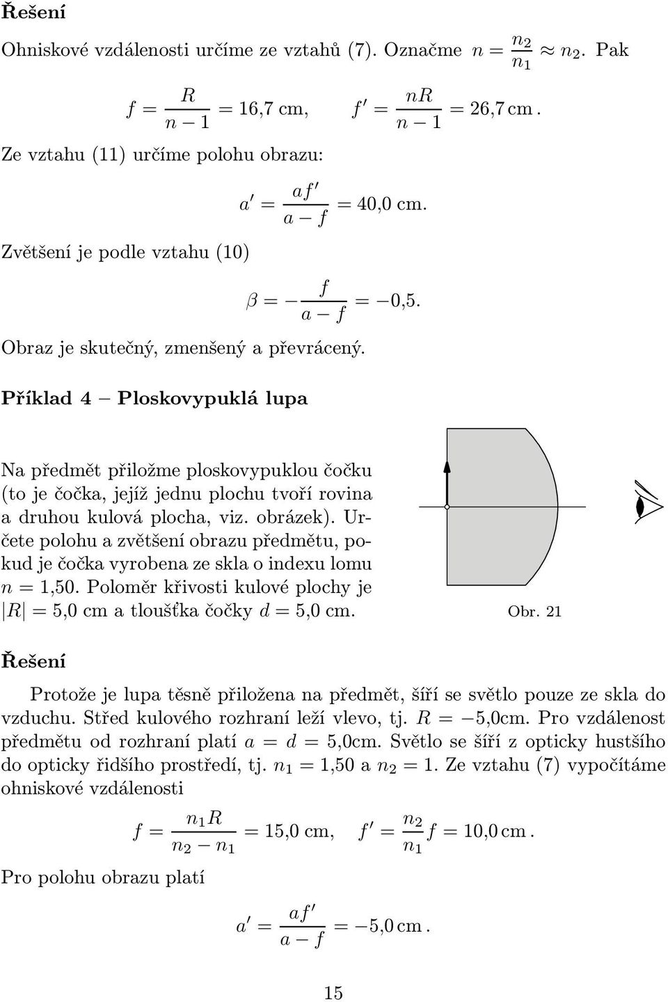 Na předmět přiložme ploskovypuklou čočku (to je čočka, jejíž jednu plochu tvoří rovina a druhou kulová plocha, viz. obrázek).