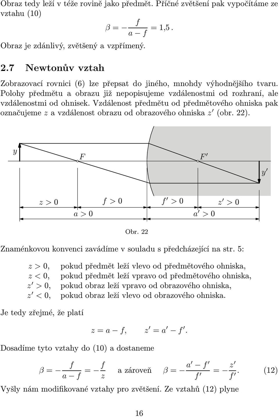 Vzdálenost předmětu od předmětového ohniska pak označujeme zavzdálenostobrazuodobrazovéhoohniska z (obr.22). y F F y z >0 f >0 f >0 z >0 a >0 a >0 Obr.