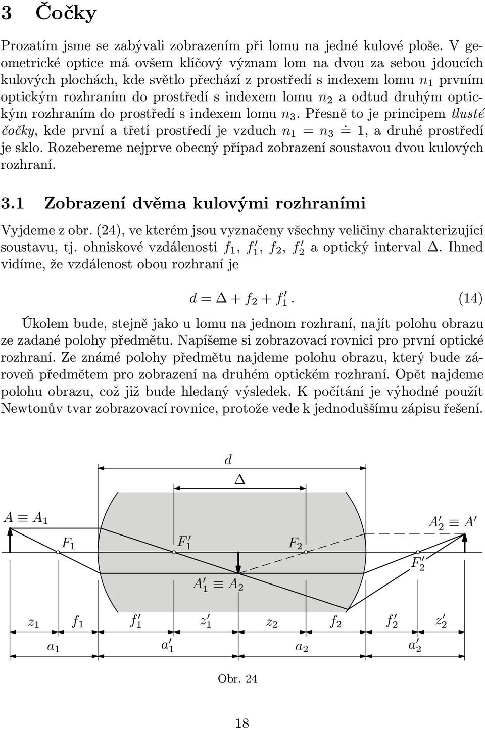 aodtuddruhýmoptickýmrozhranímdoprostředísindexemlomu n 3.Přesnětojeprincipemtlusté čočky,kdeprvníatřetíprostředíjevzduch n 1 = n 3. =1,adruhéprostředí je sklo.