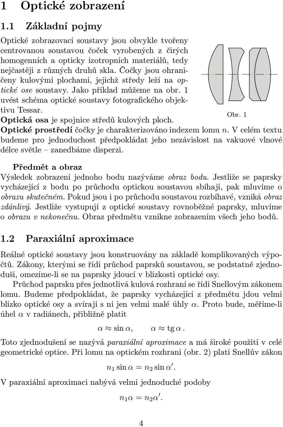 Čočky jsou ohraničeny kulovými plochami, jejichž středy leží na optické ose soustavy. Jako příklad můžeme na obr. 1 uvést schéma optické soustavy fotografického objektivu Tessar. Obr.