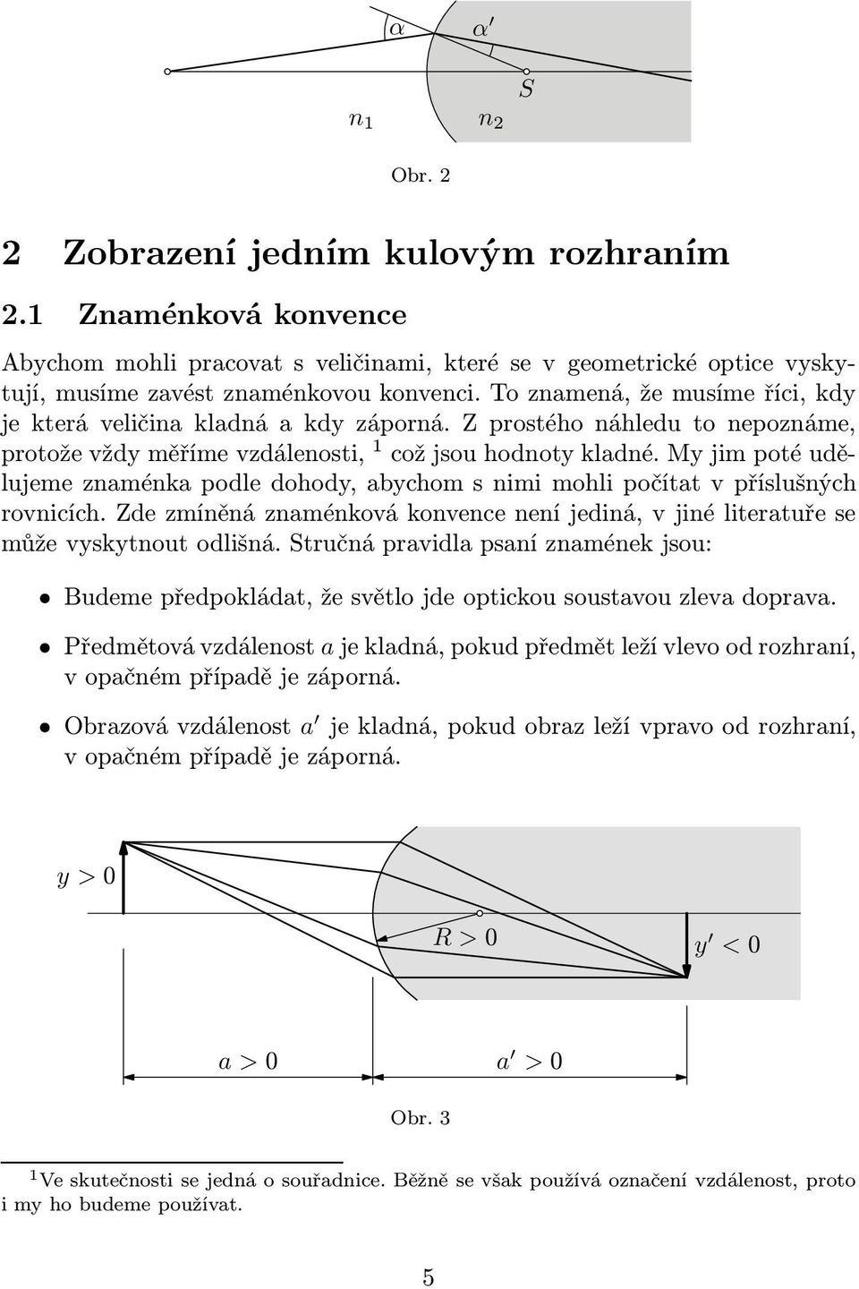 myjimpotéudělujeme znaménka podle dohody, abychom s nimi mohli počítat v příslušných rovnicích. Zde zmíněná znaménková konvence není jediná, v jiné literatuře se může vyskytnout odlišná.