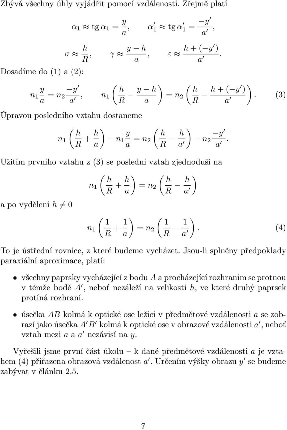 Užitím prvního vztahu z(3) se poslední vztah zjednoduší na ( h n 1 R + h ( hr )=n 2 a ha ) apovydělení h 0 n 1 ( 1 R +1 a )=n 2 ( 1R 1a ). (4) To je ústřední rovnice, z které budeme vycházet.
