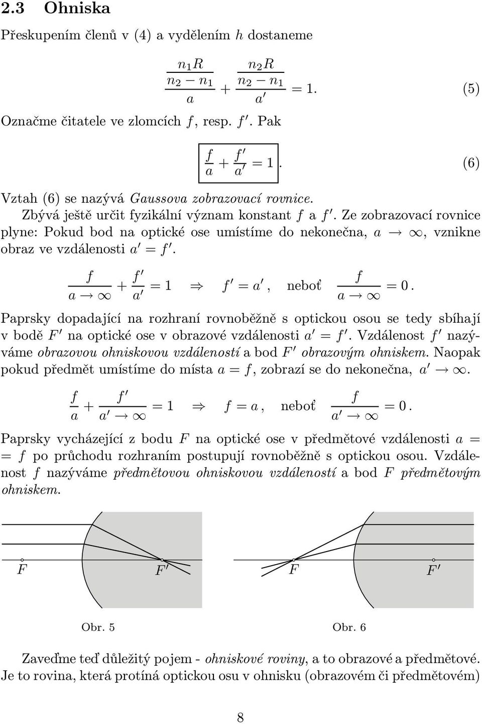 f a + f a =1 f = a, neboť f a =0. Paprsky dopadající na rozhraní rovnoběžně s optickou osou se tedy sbíhají vbodě F naoptickéosevobrazovévzdálenosti a = f.