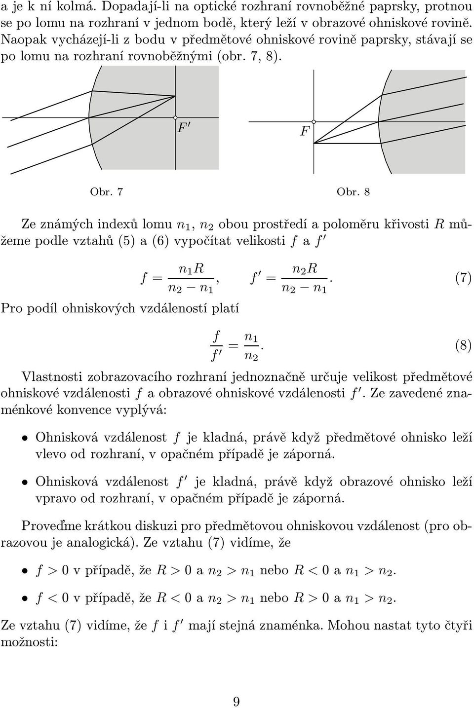 8 Zeznámýchindexůlomu n 1, n 2 obouprostředíapoloměrukřivosti Rmůžemepodlevztahů(5)a(6)vypočítatvelikosti fa f f= n 1R n 2 n 1, Pro podíl ohniskových vzdáleností platí f = n 2R n 2 n 1.