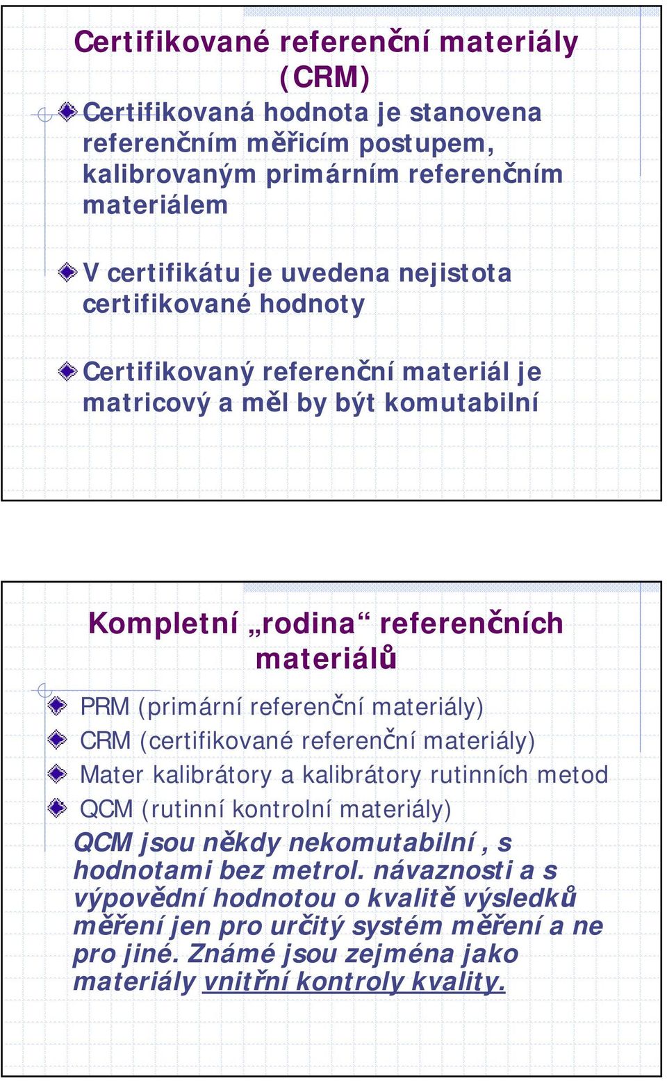 referenční materiály) CRM (certifikované referenční materiály) Mater kalibrátory a kalibrátory rutinních metod QCM (rutinní kontrolní materiály) QCM jsou někdy nekomutabilní,