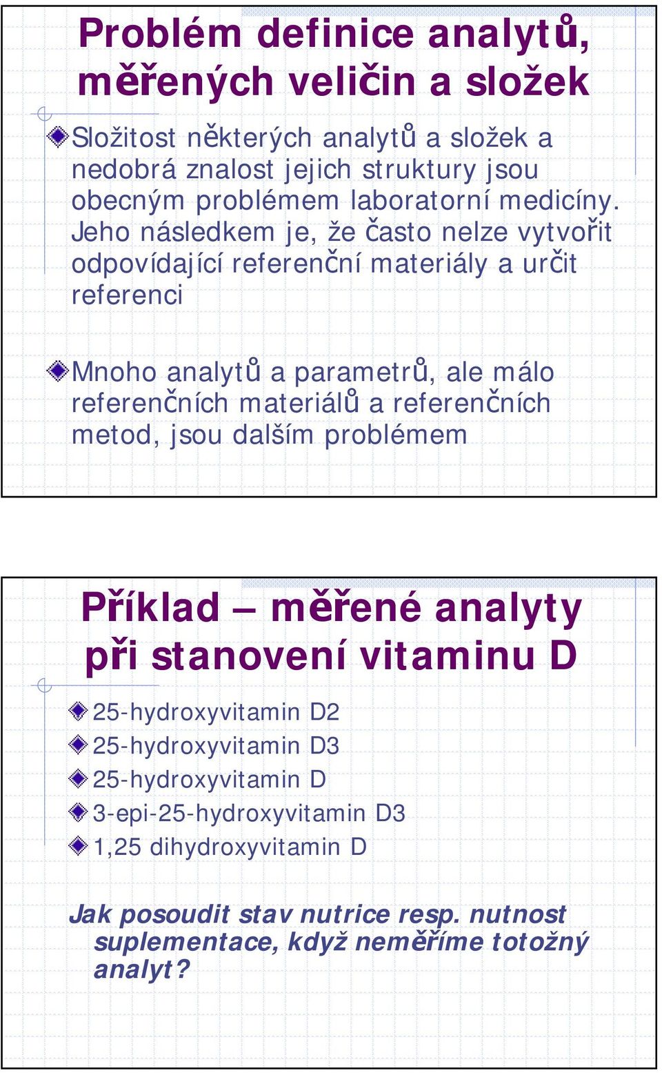 Jeho následkem je, že často nelze vytvořit odpovídající referenční materiály a určit referenci Mnoho analytů a parametrů, ale málo referenčních