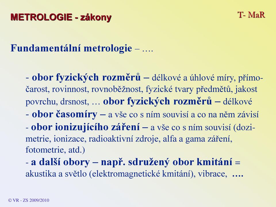 drsnost, obor fyzických rozměrů délkové - obor časomíry a vše co s ním souvisí a co na něm závisí - obor ionizujícího záření a vše