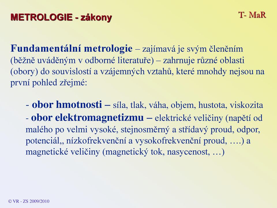 hustota, viskozita - obor elektromagnetizmu elektrické veličiny (napětí od malého po velmi vysoké, stejnosměrný a střídavý proud,