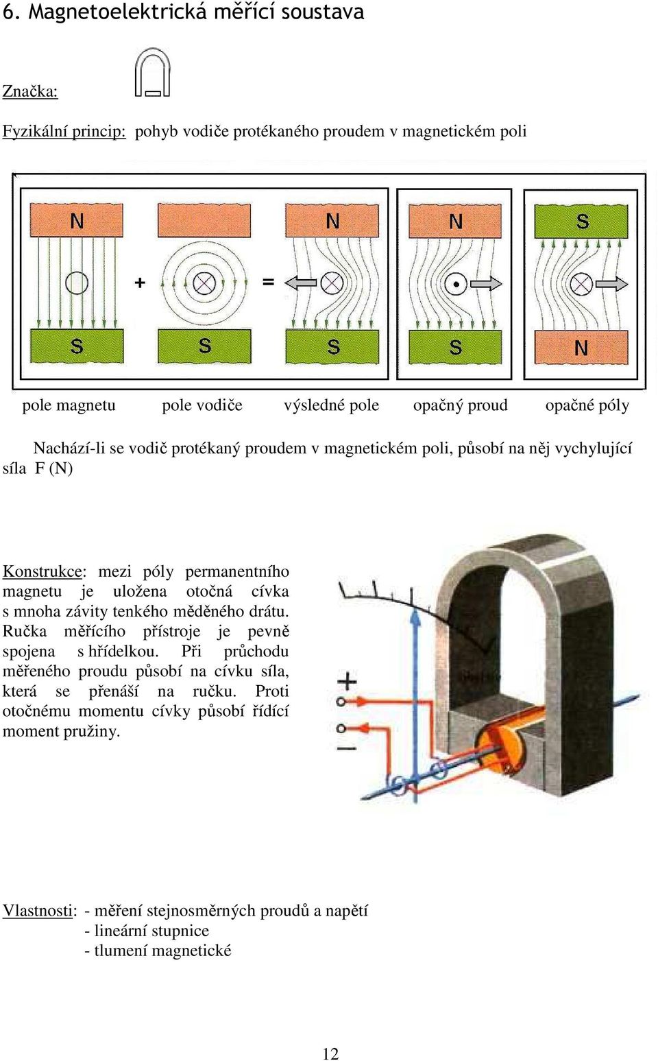 uložena otočná cívka s mnoha závity tenkého měděného drátu. učka měřícího přístroje je pevně spojena s hřídelkou.