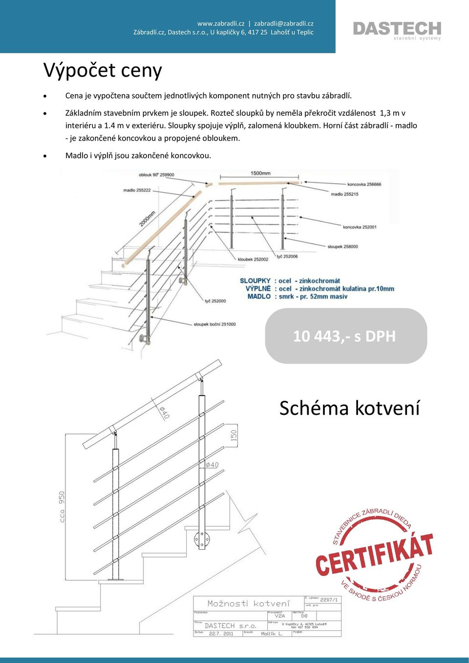 Rozteč sloupků by neměla překročit vzdálenost 1,3 m v interiéru a 1.4 m v exteriéru.