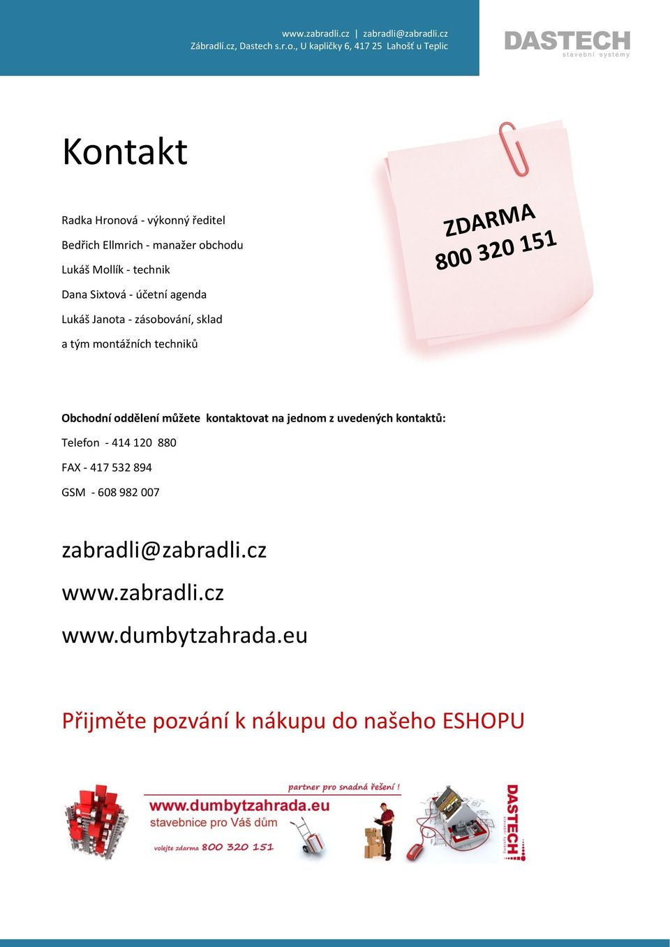 Obchodní oddělení můžete kontaktovat na jednom z uvedených kontaktů: Telefon - 414 120 880 FAX - 417 532