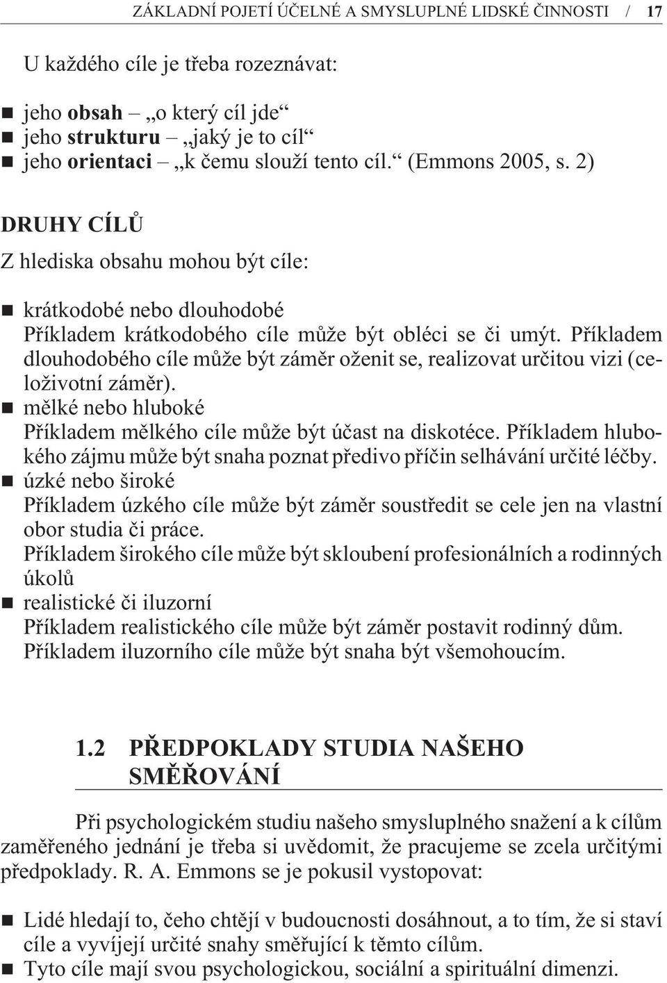 Pøíkladem dlouhodobého cíle mùže být zámìr oženit se, realizovat urèitou vizi (celoživotní zámìr). mìlké nebo hluboké Pøíkladem mìlkého cíle mùže být úèast na diskotéce.