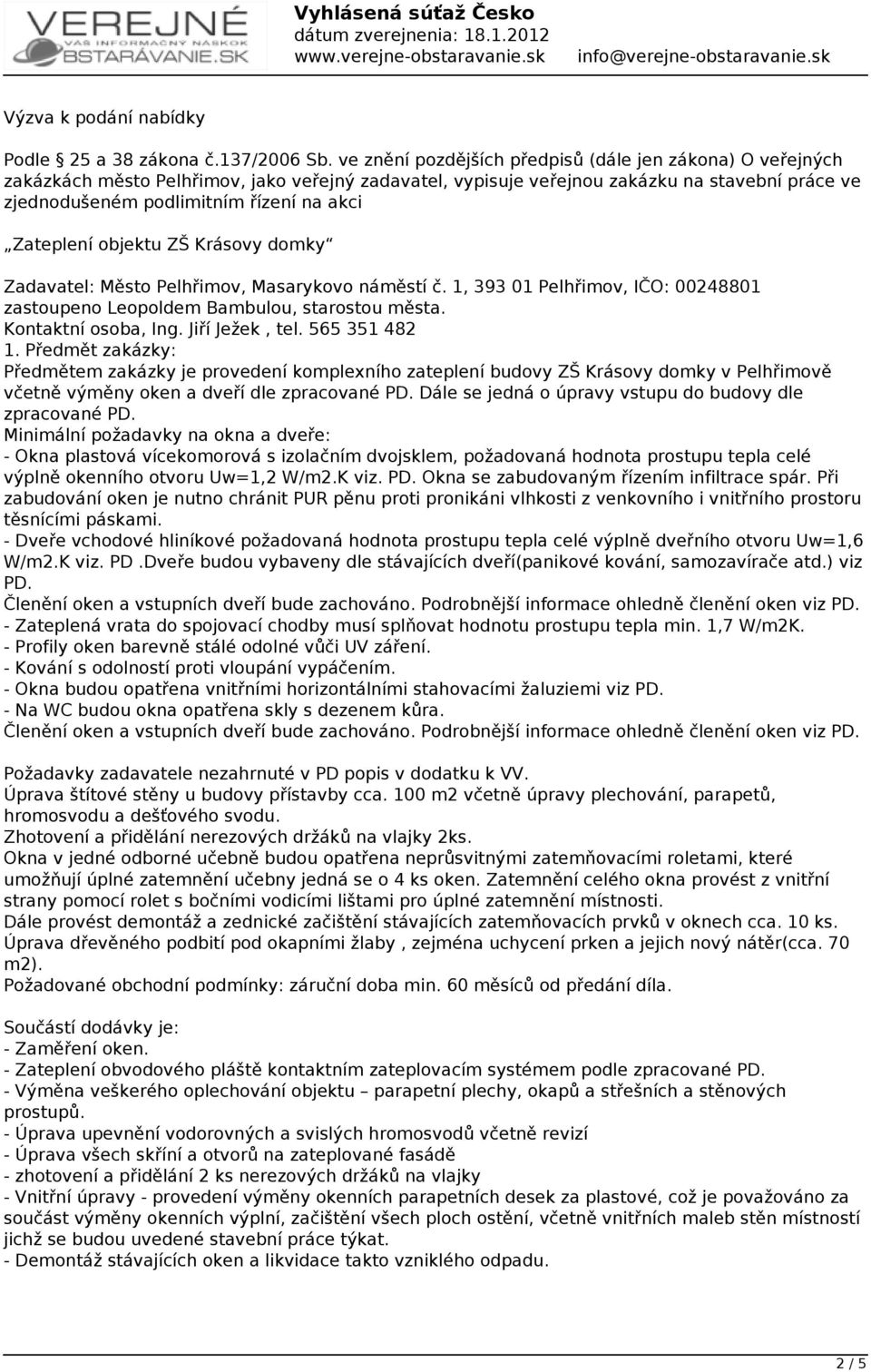 Zateplení objektu ZŠ Krásovy domky Zadavatel: Město Pelhřimov, Masarykovo náměstí č. 1, 393 01 Pelhřimov, IČO: 00248801 zastoupeno Leopoldem Bambulou, starostou města. Kontaktní osoba, Ing.