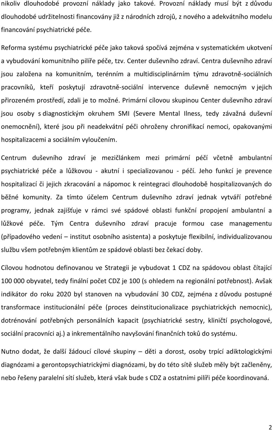 Reforma systému psychiatrické péče jako taková spočívá zejména v systematickém ukotvení a vybudování komunitního pilíře péče, tzv. Center duševního zdraví.