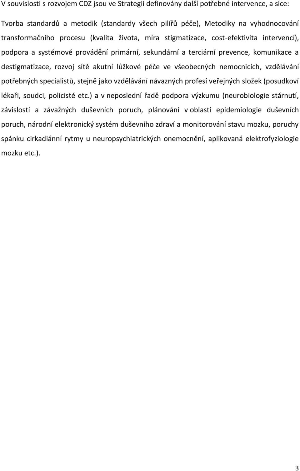 lůžkové péče ve všeobecných nemocnicích, vzdělávání potřebných specialistů, stejně jako vzdělávání návazných profesí veřejných složek (posudkoví lékaři, soudci, policisté etc.