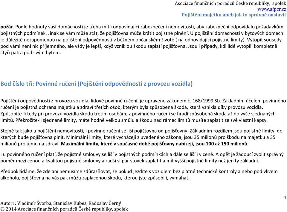 U pojištění domácnosti v bytových domech je důležité nezapomenou na pojištění odpovědnosti v běžném občanském životě ( na odpovídající pojistné limity).