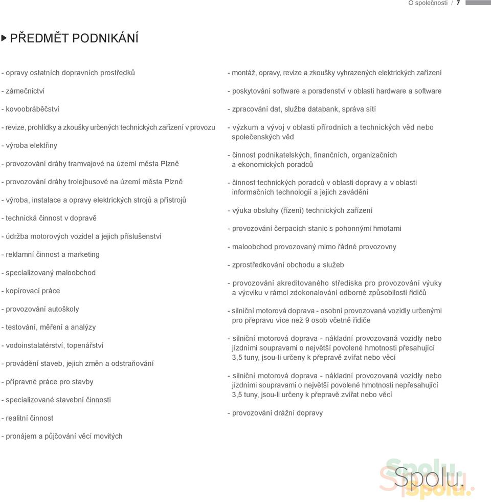 údržba motorových vozidel a jejich příslušenství - reklamní činnost a marketing - specializovaný maloobchod - kopírovací práce - provozování autoškoly - testování, měření a analýzy -