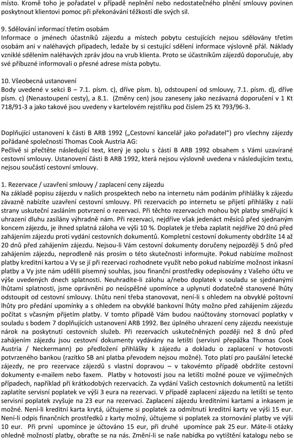informace výslovně přál. Náklady vzniklé sdělením naléhavých zpráv jdou na vrub klienta. Proto se účastníkům zájezdů doporučuje, aby své příbuzné informovali o přesné adrese místa pobytu. 10.