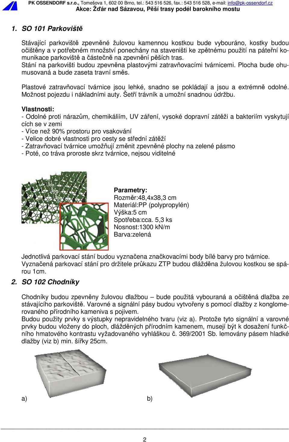 Plastové zatravňovací tvárnice jsou lehké, snadno se pokládají a jsou a extrémně odolné. Možnost pojezdu i nákladními auty. Šetří trávník a umožní snadnou údržbu.