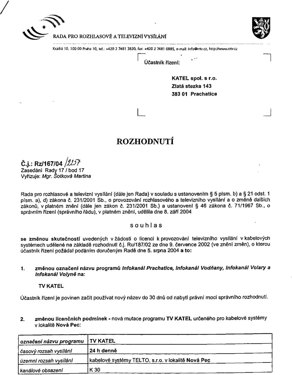 231/2001 Sb., o provozování rozhlasového a televizního vysílání a o změně dalších zákonů, v platném znění (dále jen zákon č. 231/2001 Sb.) a ustanovení 46 zákona č. 71/1967 Sb.