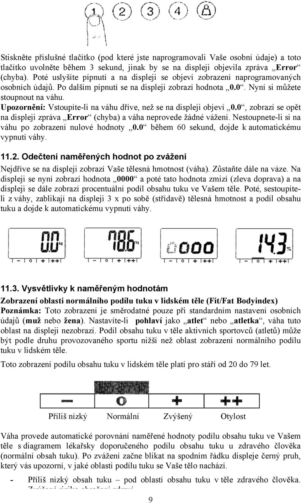 Upozornění: Vstoupíte-li na váhu dříve, než se na displeji objeví 0.0, zobrazí se opět na displeji zpráva Error (chyba) a váha neprovede žádné vážení.