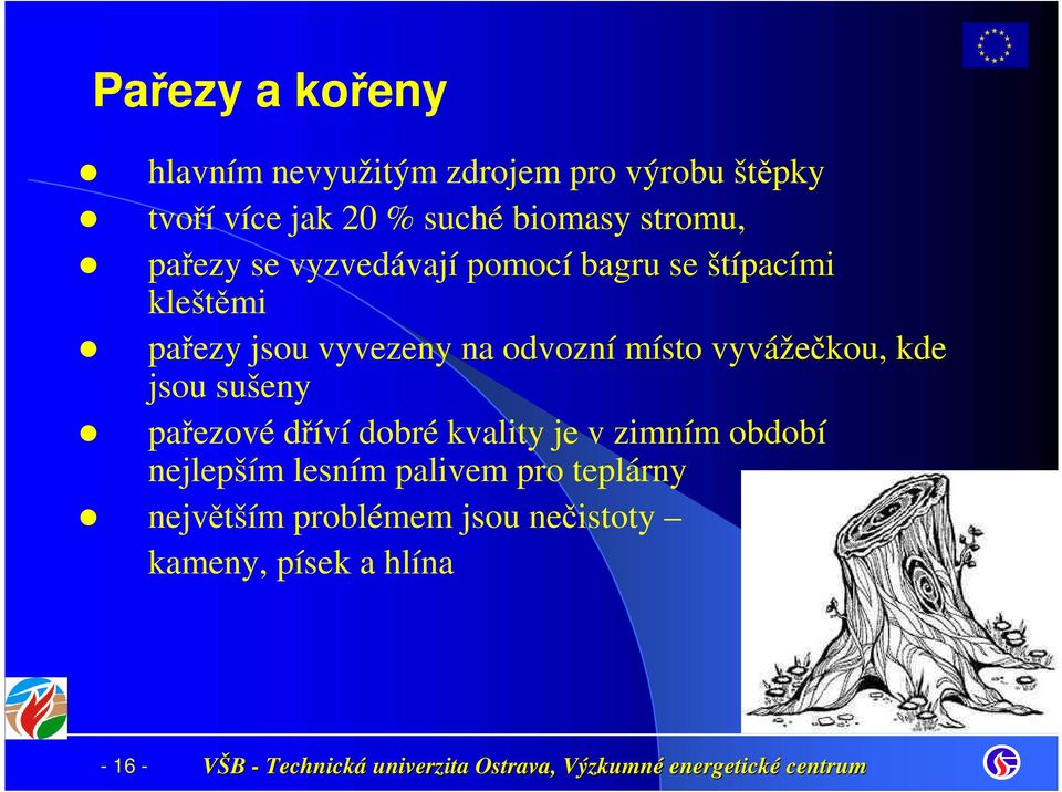 na odvozní místo vyvážečkou, kde jsou sušeny pařezové dříví dobré kvality je v zimním období