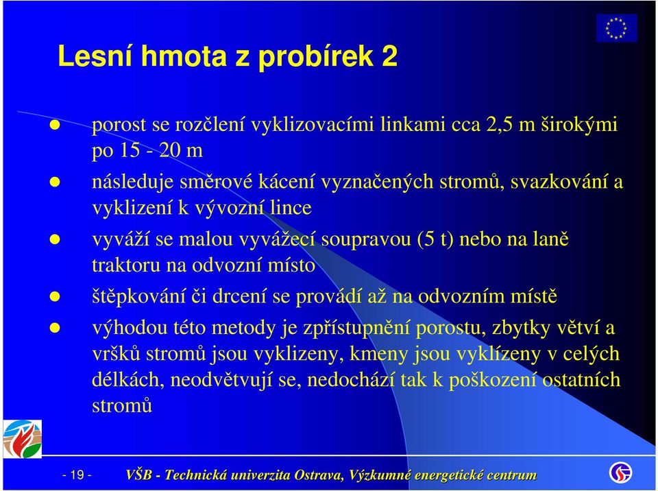 odvozní místo štěpkováníči drcení se provádí až na odvozním místě výhodou této metody je zpřístupnění porostu, zbytky větví a