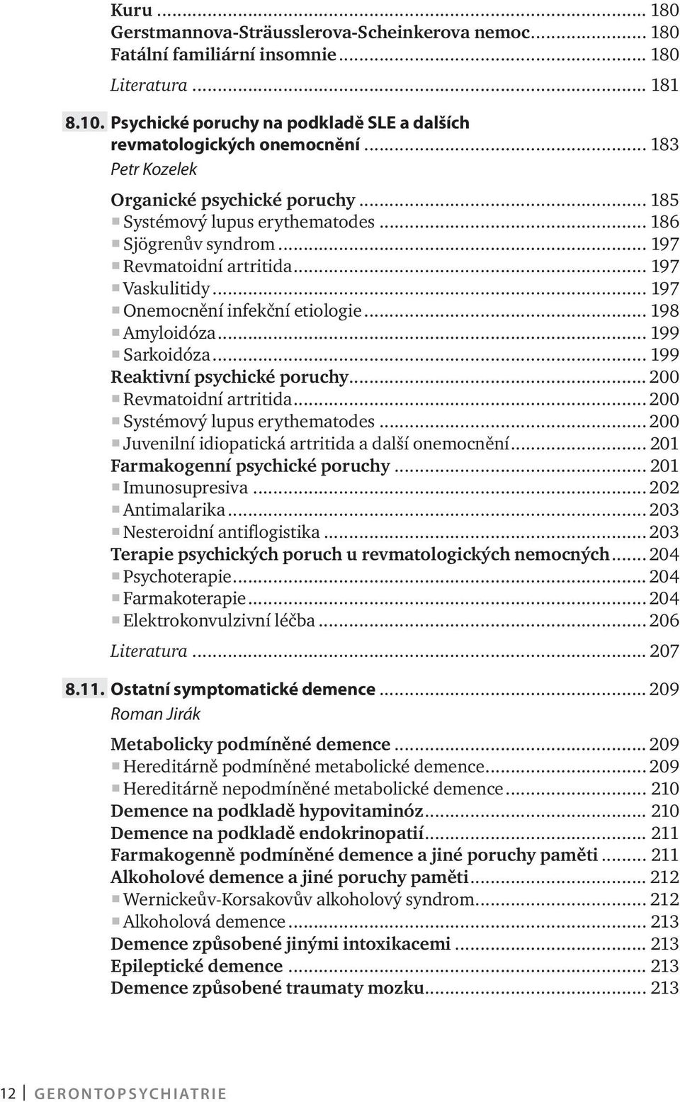 .. 198 Amyloidóza... 199 Sarkoidóza... 199 Reaktivní psychické poruchy... 200 Revmatoidní artritida... 200 Systémový lupus erythematodes... 200 Juvenilní idiopatická artritida a další onemocnění.