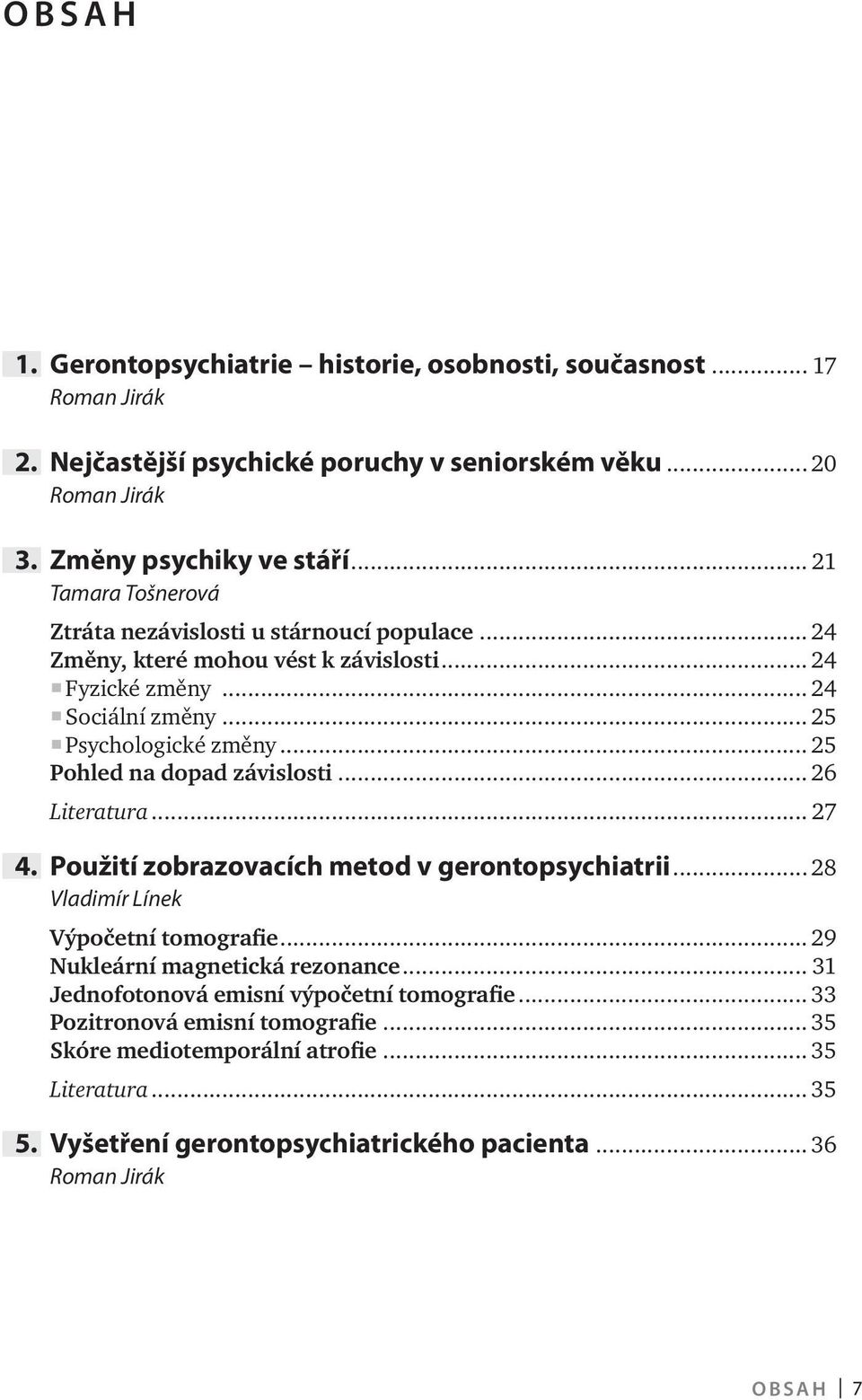 .. 25 Pohled na dopad závislosti... 26 Literatura... 27 4. Použití zobrazovacích metod v gerontopsychiatrii... 28 Vladimír Línek Výpočetní tomografie.