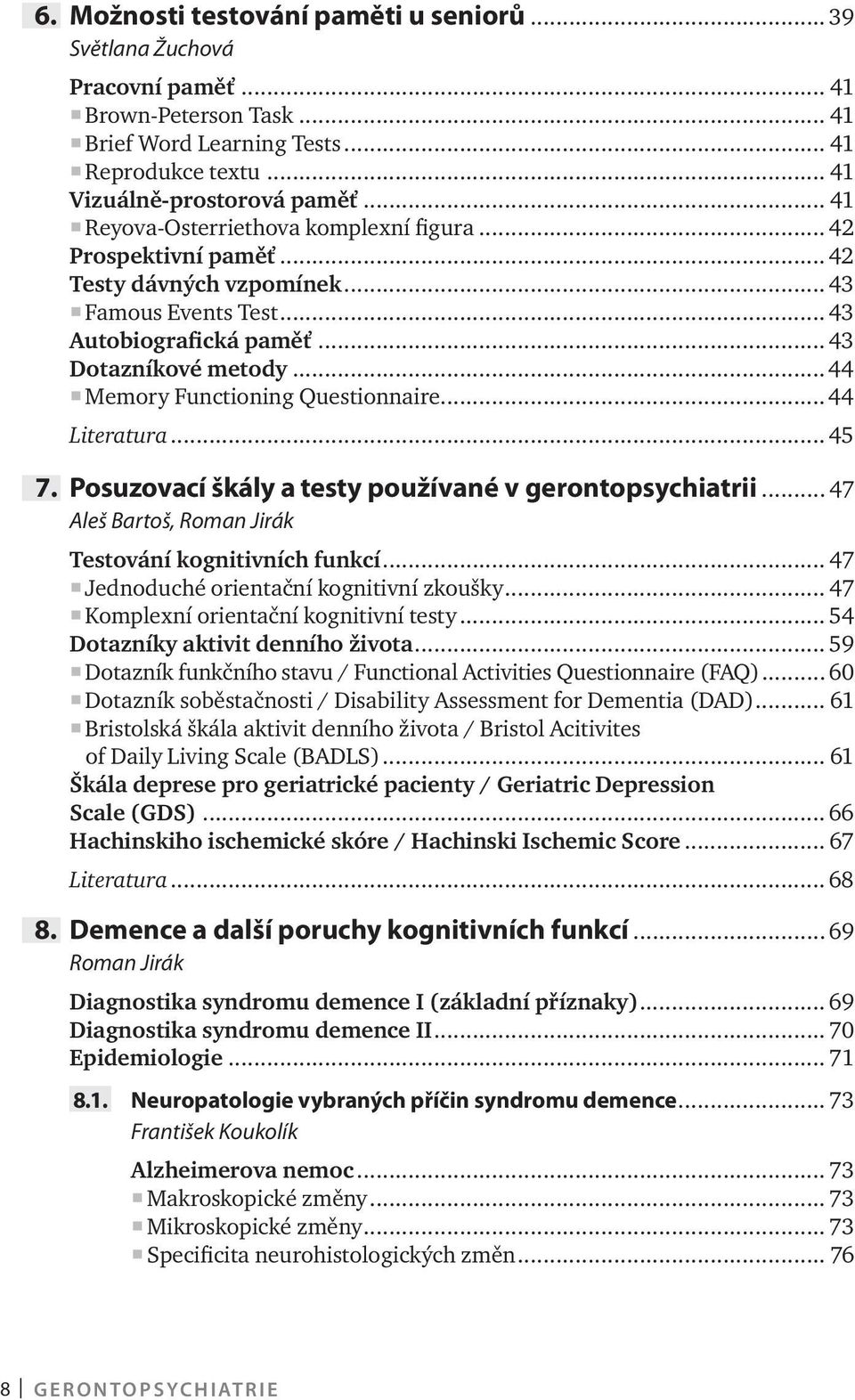 ..44 Memory Functioning Questionnaire...44 Literatura... 45 7. Posuzovací škály a testy používané v gerontopsychiatrii... 47 Aleš Bartoš, Testování kognitivních funkcí.