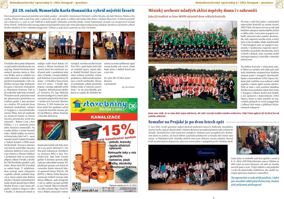 Přesně tolik se jich letos sjelo v sobotu 20. září, aby spolu ve velkém sále kulturního domu v Dolním Benešově v 9 kolech poměřili síly a bojovali o 1. cenu ve výši 3.