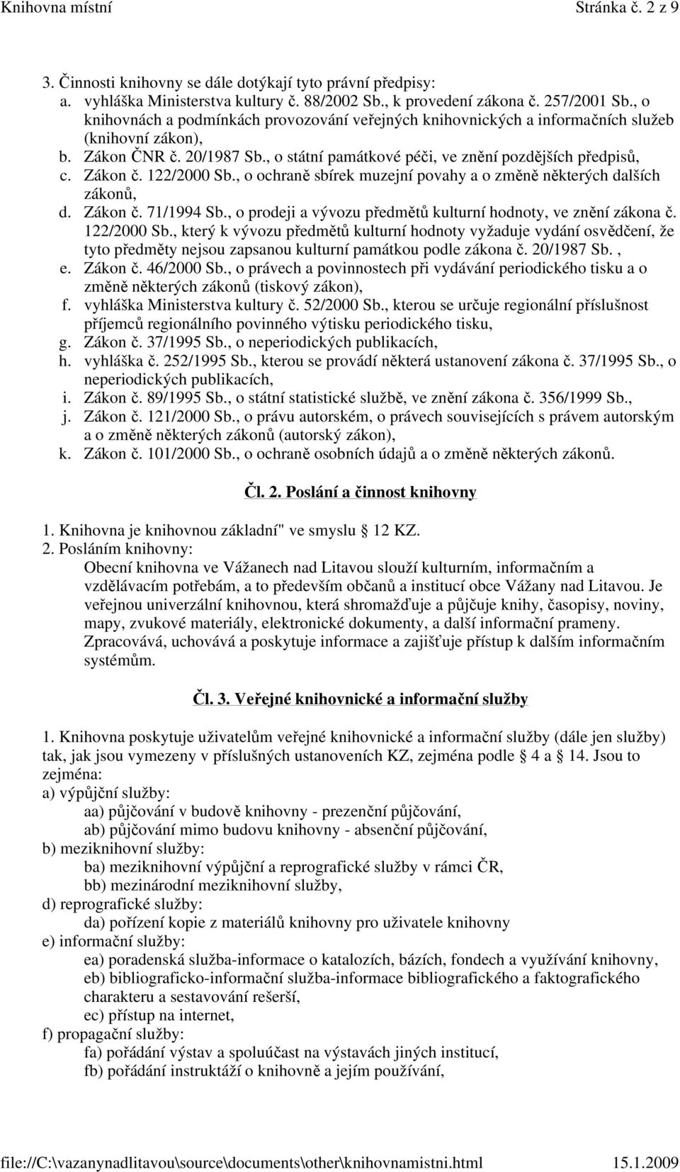 122/2000 Sb., o ochraně sbírek muzejní povahy a o změně některých dalších zákonů, d. Zákon č. 71/1994 Sb., o prodeji a vývozu předmětů kulturní hodnoty, ve znění zákona č. 122/2000 Sb.