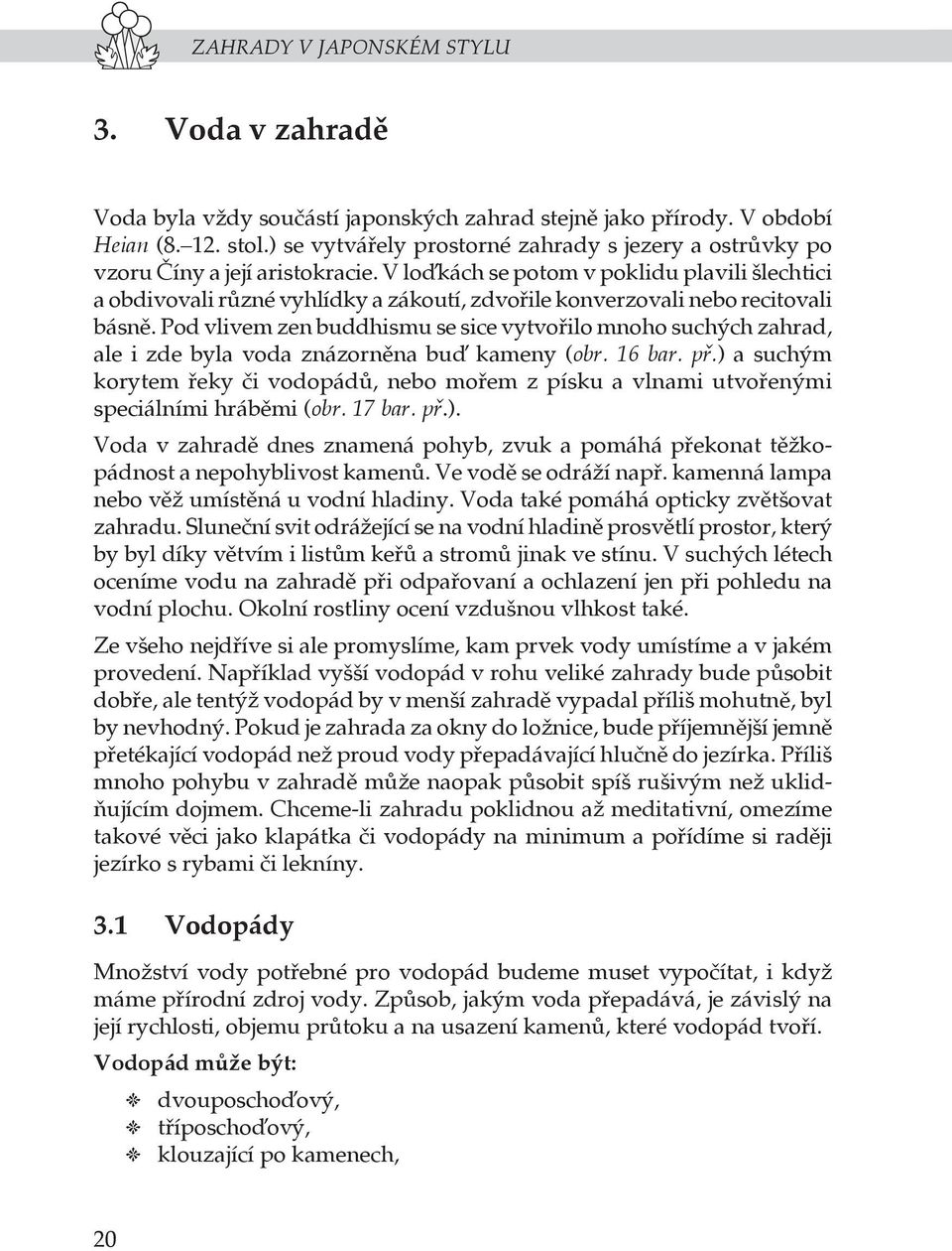 V lo kách se potom v poklidu plavili šlechtici a obdivovali různé vyhlídky a zákoutí, zdvořile konverzovali nebo recitovali básně.