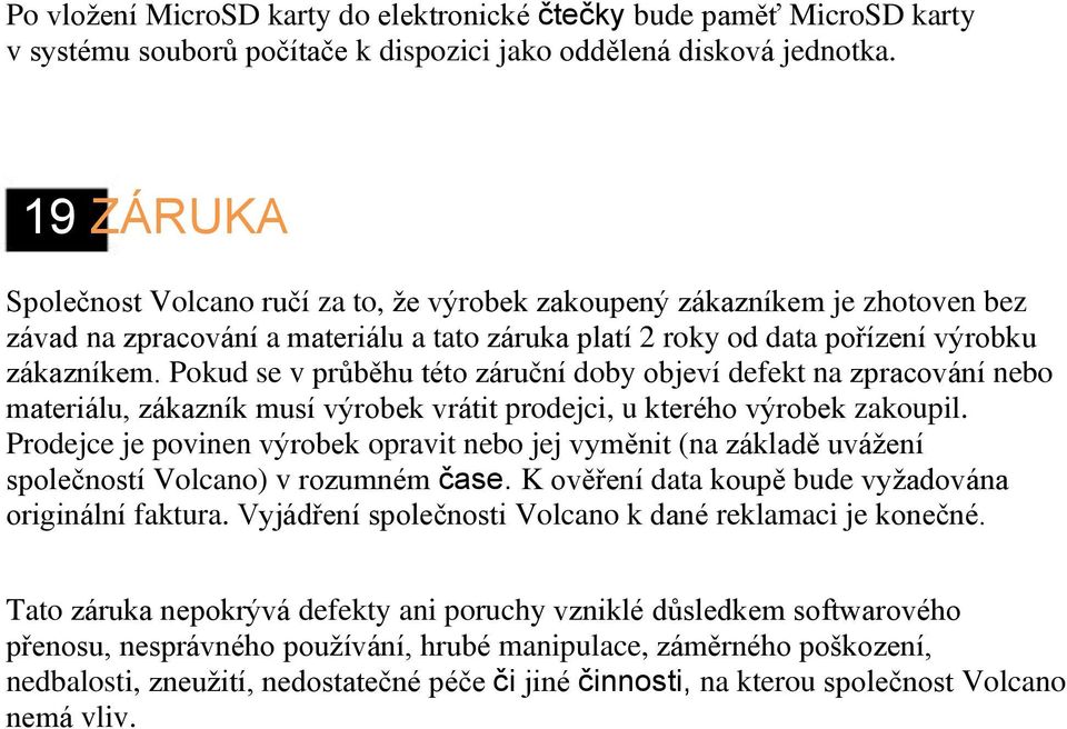 Pokud se v průběhu této záruční doby objeví defekt na zpracování nebo materiálu, zákazník musí výrobek vrátit prodejci, u kterého výrobek zakoupil.