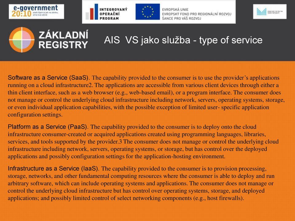 The consumer does not manage or control the underlying cloud infrastructure including network, servers, operating systems, storage, or even individual application capabilities, with the possible