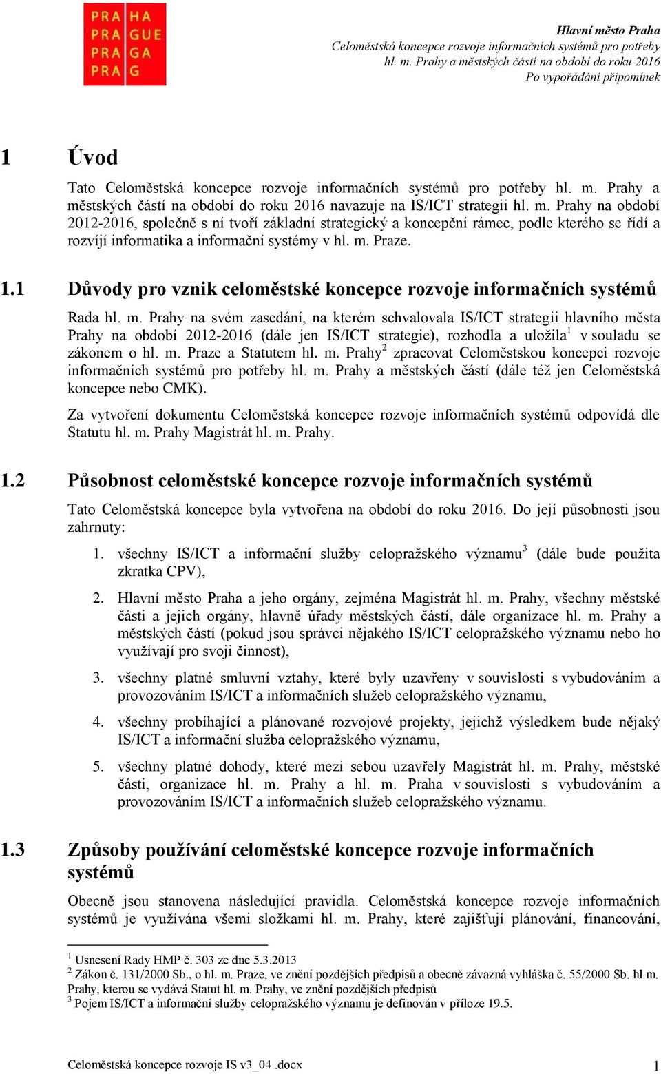 Prahy na svém zasedání, na kterém schvalovala IS/ICT strategii hlavního města Prahy na období 2012-2016 (dále jen IS/ICT strategie), rozhodla a uložila 1 v souladu se zákonem o hl. m. Praze a Statutem hl.