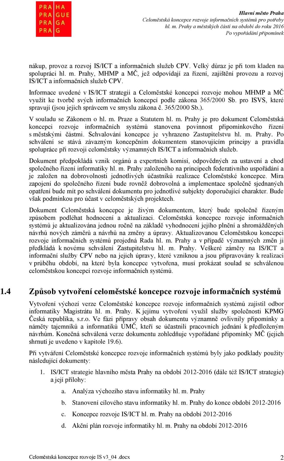 Informace uvedené v IS/ICT strategii a Celoměstské koncepci rozvoje mohou MHMP a MČ využít ke tvorbě svých informačních koncepcí podle zákona 365/2000 Sb.