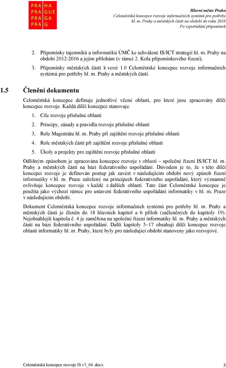 Každá dílčí koncepce stanovuje: 1. Cíle rozvoje příslušné oblasti 2. Principy, zásady a pravidla rozvoje příslušné oblasti 3. Role Magistrátu hl. m. Prahy při zajištění rozvoje příslušné oblasti 4.